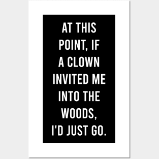 At this point, if a clown invited me into the woods, I'd just go. Posters and Art